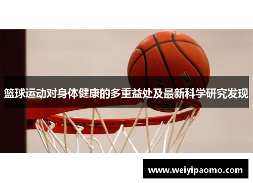 篮球运动对身体健康的多重益处及最新科学研究发现